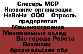 Слесарь МСР › Название организации ­ НеВаНи, ООО › Отрасль предприятия ­ Машиностроение › Минимальный оклад ­ 70 000 - Все города Работа » Вакансии   . Архангельская обл.,Коряжма г.